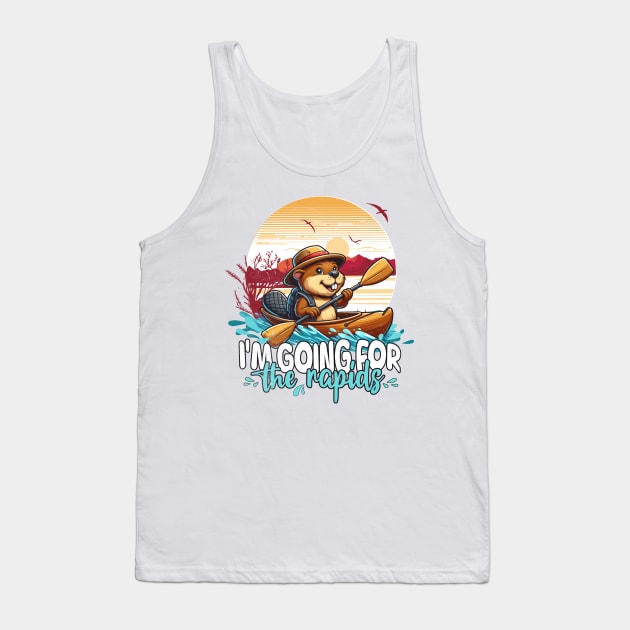 Kayaking Funny I'm Going For The Rapids Beaver Tank Top by alcoshirts